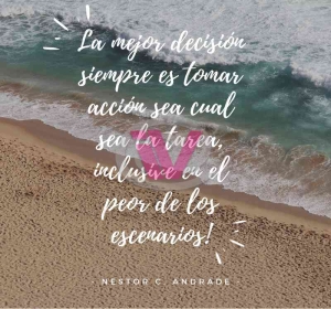 La mejor decisión siempre es tomar acción sea cual sea la tarea, inclusive en el peor de los escenarios!